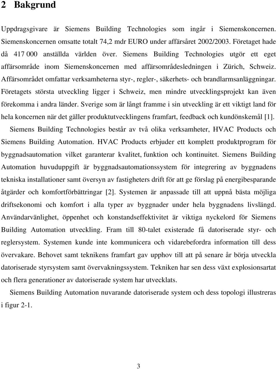 Affärsområdet omfattar verksamheterna styr-, regler-, säkerhets- och brandlarmsanläggningar.