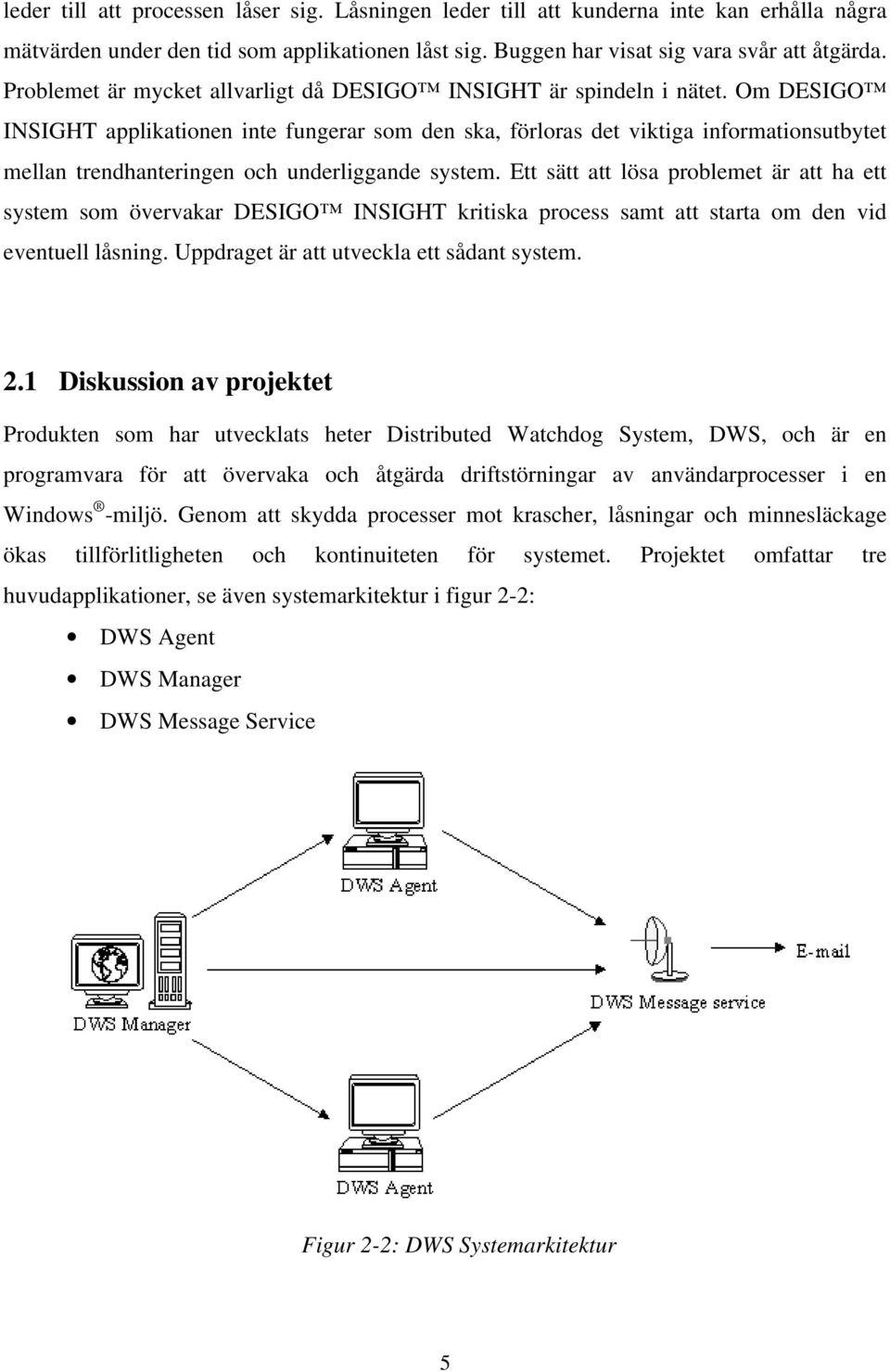 Om DESIGO INSIGHT applikationen inte fungerar som den ska, förloras det viktiga informationsutbytet mellan trendhanteringen och underliggande system.