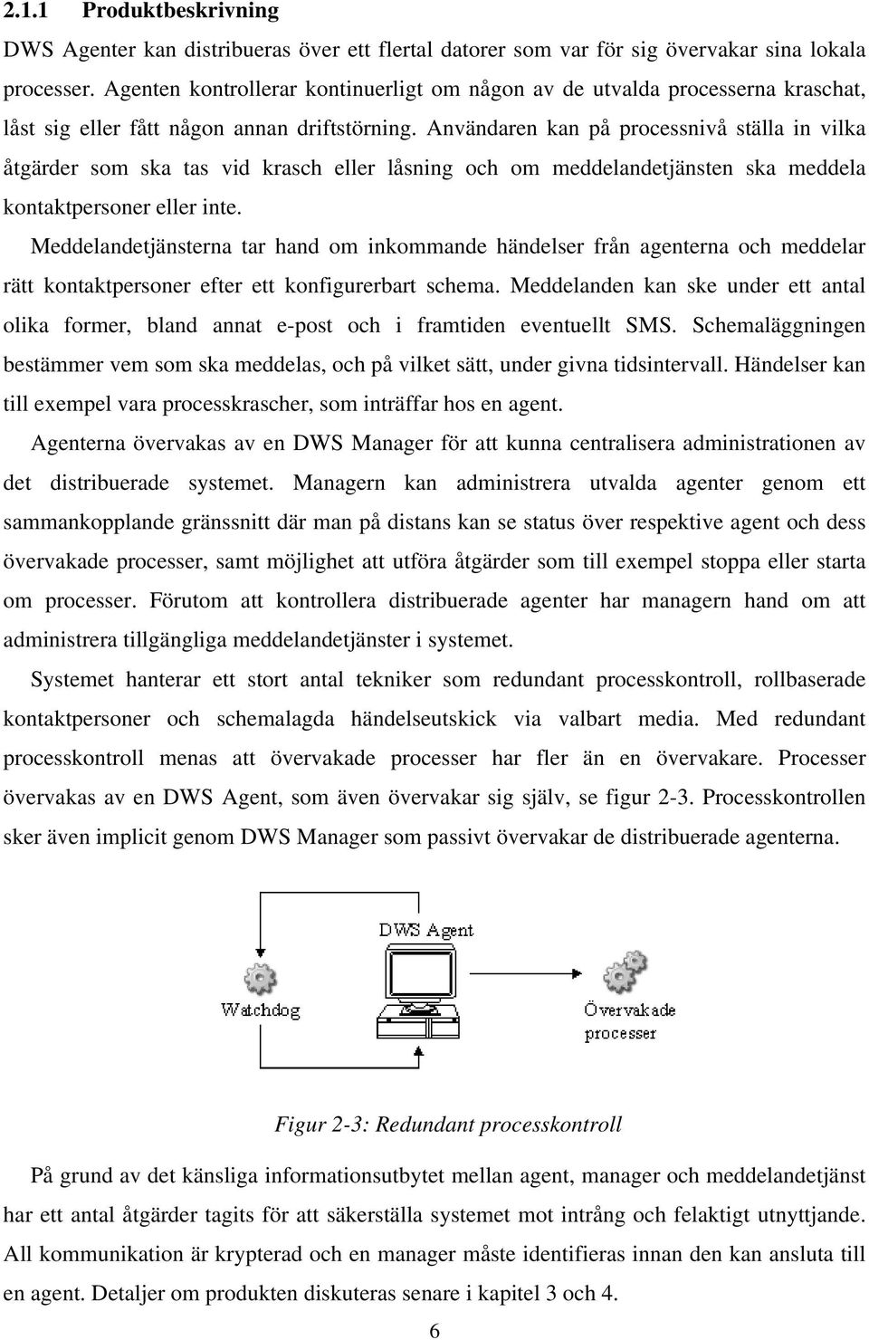 Användaren kan på processnivå ställa in vilka åtgärder som ska tas vid krasch eller låsning och om meddelandetjänsten ska meddela kontaktpersoner eller inte.