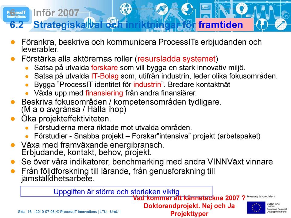 Bygga ProcessIT identitet för industrin. Bredare kontaktnät Växla upp med finansiering från andra finansiärer. Beskriva fokusområden / kompetensområden tydligare.