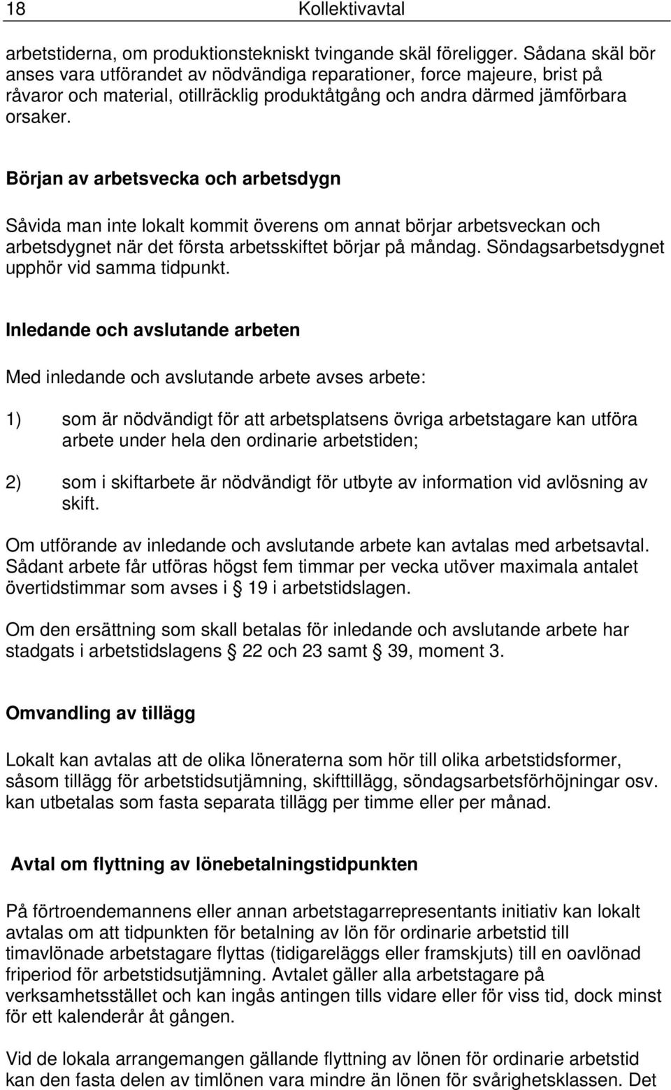 Början av arbetsvecka och arbetsdygn Såvida man inte lokalt kommit överens om annat börjar arbetsveckan och arbetsdygnet när det första arbetsskiftet börjar på måndag.