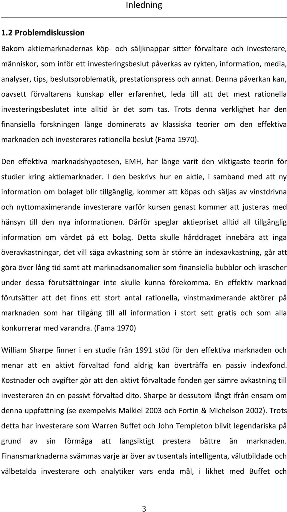 beslutsproblematik, prestationspress och annat. Denna påverkan kan, oavsett förvaltarens kunskap eller erfarenhet, leda till att det mest rationella investeringsbeslutet inte alltid är det som tas.