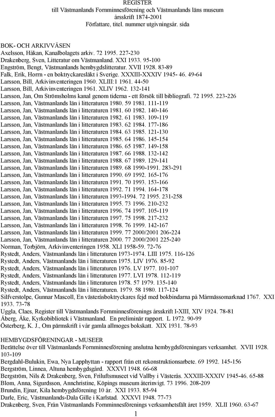 XXXIII-XXXIV 1945-46. 49-64 Larsson, Bill, Arkivinventeringen 1960. XLIII:1 1961. 44-50 Larsson, Bill, Arkivinventeringen 1961. XLIV 1962.