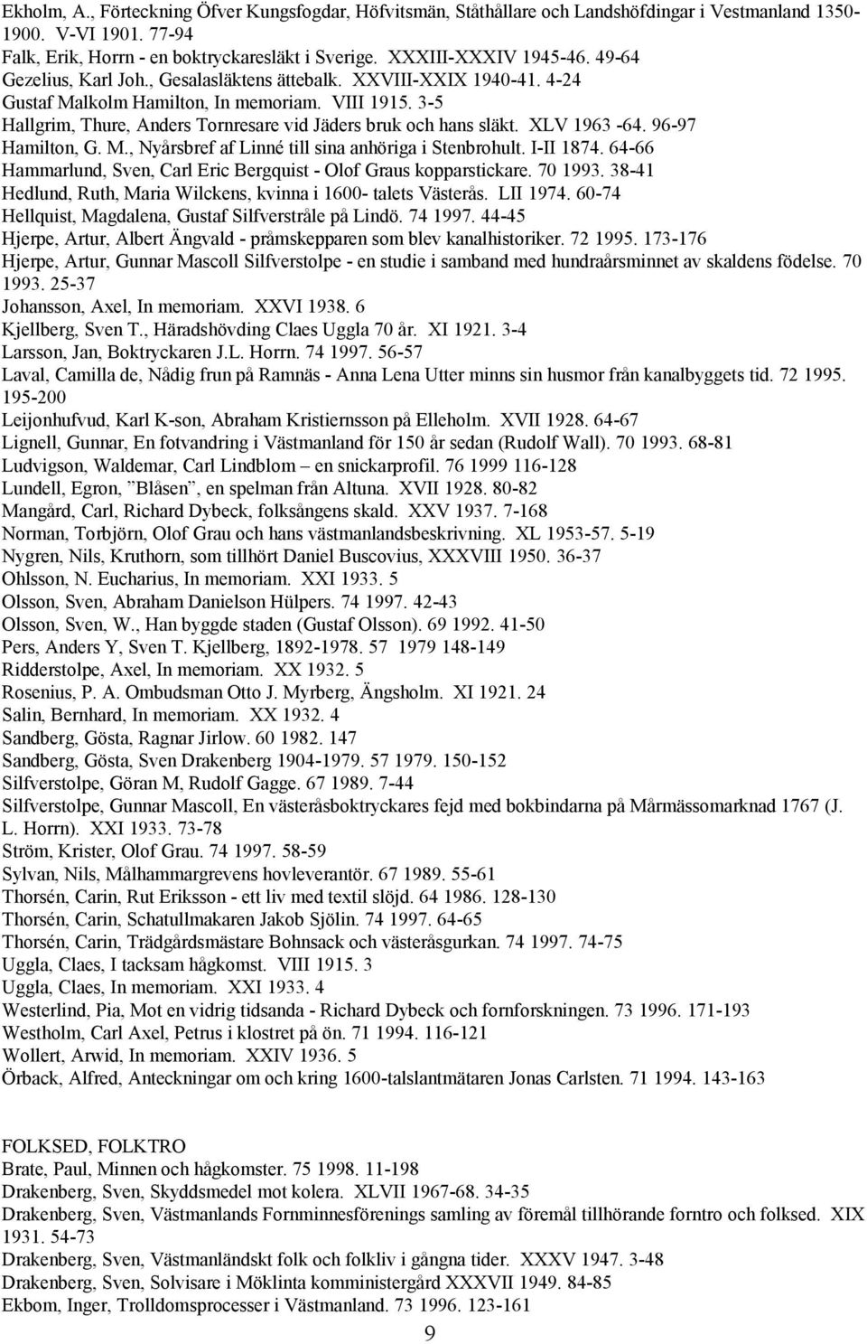 XLV 1963-64. 96-97 Hamilton, G. M., Nyårsbref af Linné till sina anhöriga i Stenbrohult. I-II 1874. 64-66 Hammarlund, Sven, Carl Eric Bergquist - Olof Graus kopparstickare. 70 1993.