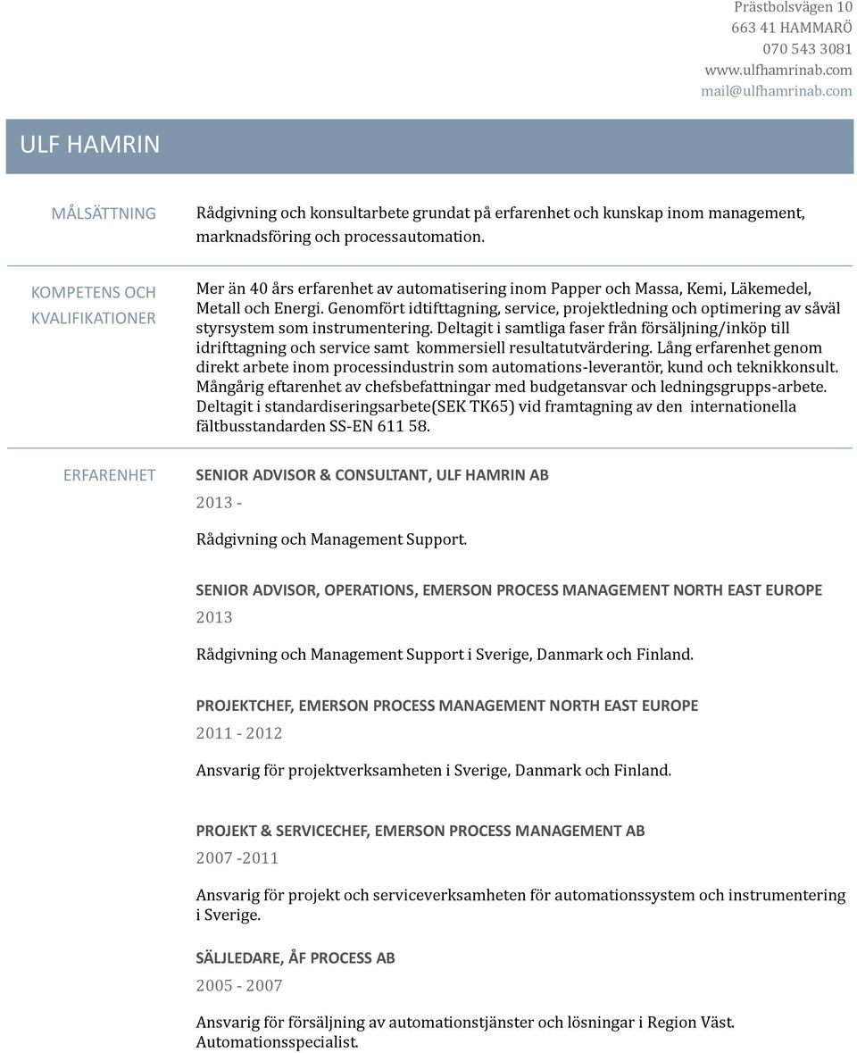 KOMPETENS OCH KVALIFIKATIONER Mer å n 40 å rs erfårenhet åv åutomåtisering inom Påpper och Måsså, Kemi, Lå kemedel, Metåll och Energi.