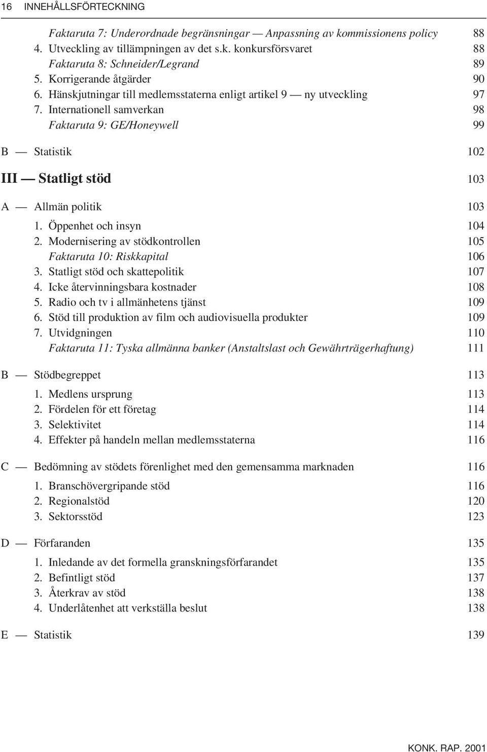 Internationell samverkan 98 Faktaruta 9: GE/Honeywell 99 B Statistik 102 III Statligt stöd 103 A Allmän politik 103 1. Öppenhet och insyn 104 2.