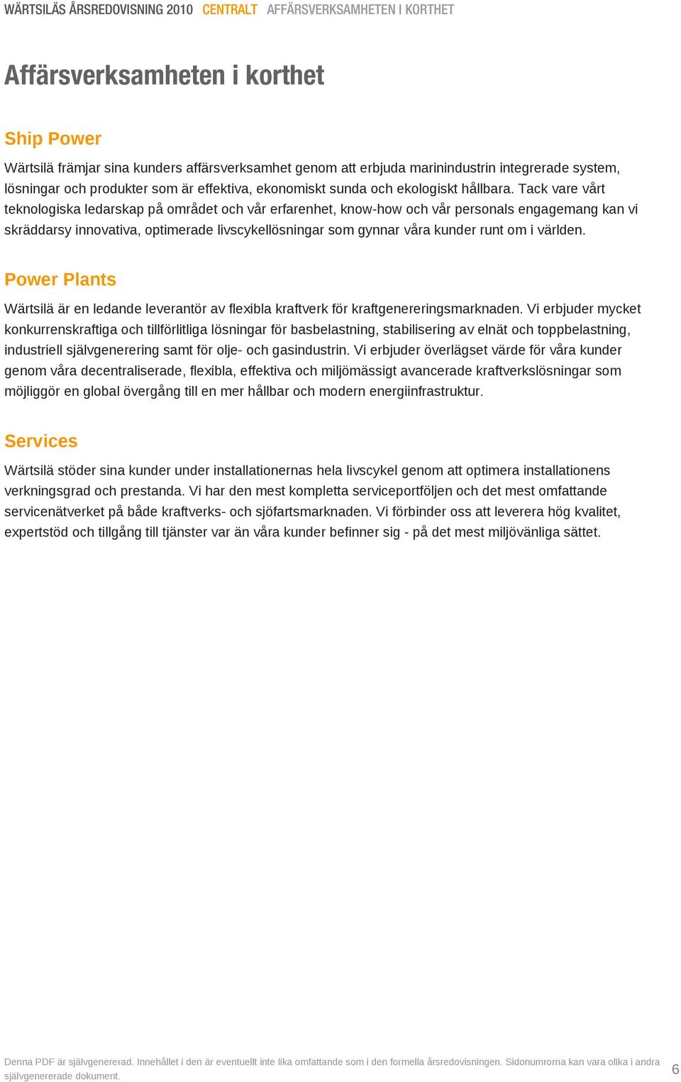 Tack vare vårt teknologiska ledarskap på området och vår erfarenhet, know-how och vår personals engagemang kan vi skräddarsy innovativa, optimerade livscykellösningar som gynnar våra kunder runt om i