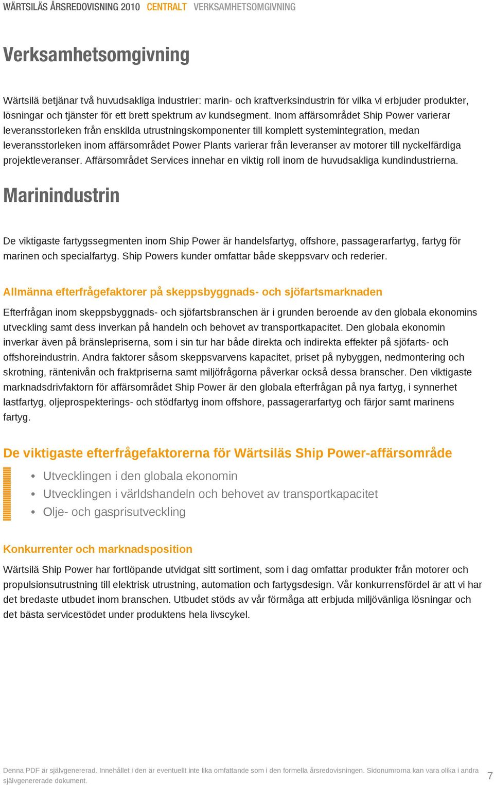 Inom affärsområdet Ship Power varierar leveransstorleken från enskilda utrustningskomponenter till komplett systemintegration, medan leveransstorleken inom affärsområdet Power Plants varierar från