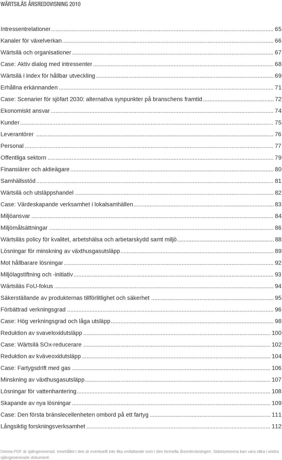 .. 75 Leverantörer... 76 Personal... 77 Offentliga sektorn... 79 Finansiärer och aktieägare... 80 Samhällsstöd... 81 Wärtsilä och utsläppshandel... 82 Case: Värdeskapande verksamhet i lokalsamhällen.