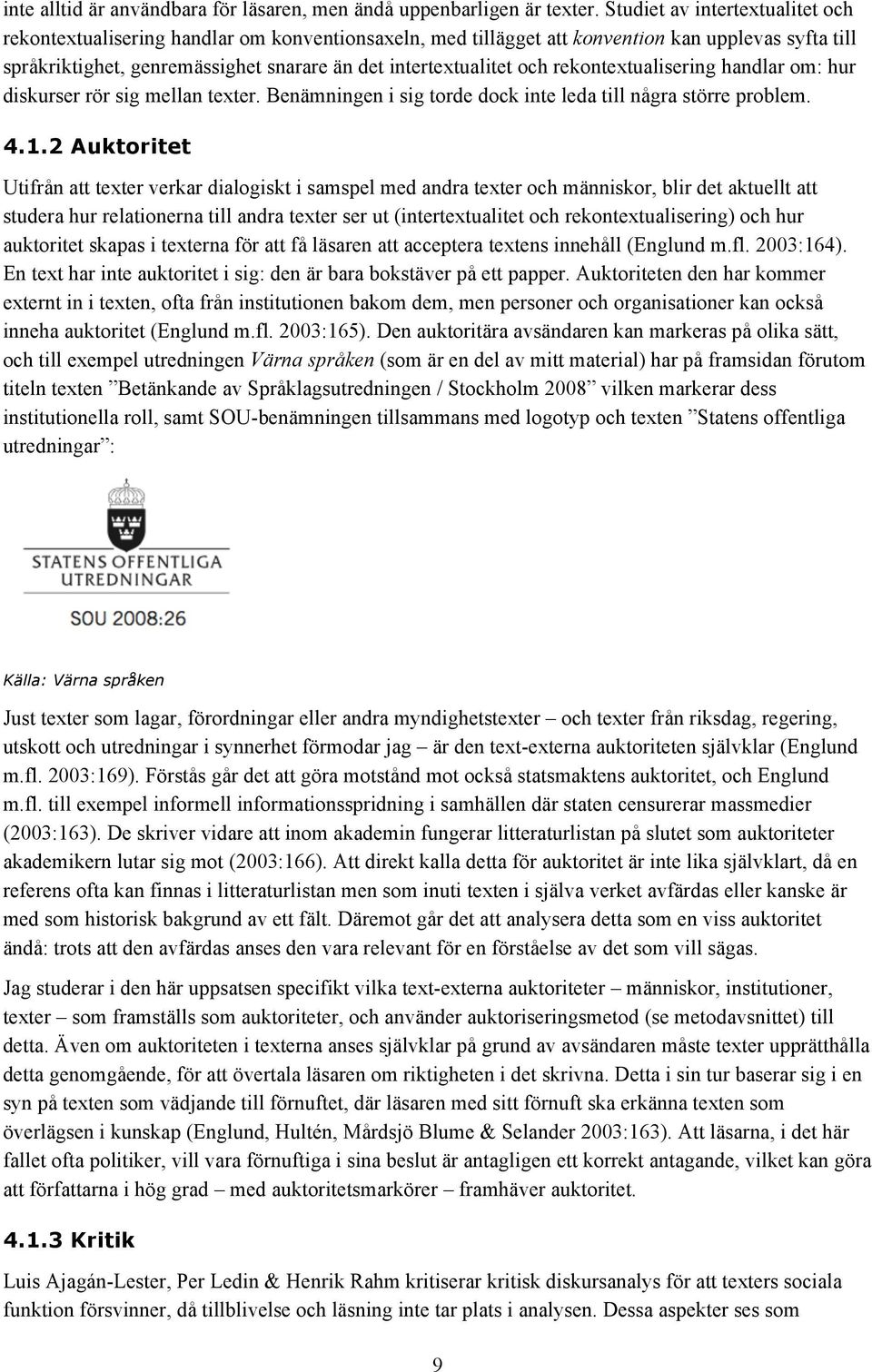 och rekontextualisering handlar om: hur diskurser rör sig mellan texter. Benämningen i sig torde dock inte leda till några större problem. 4.1.