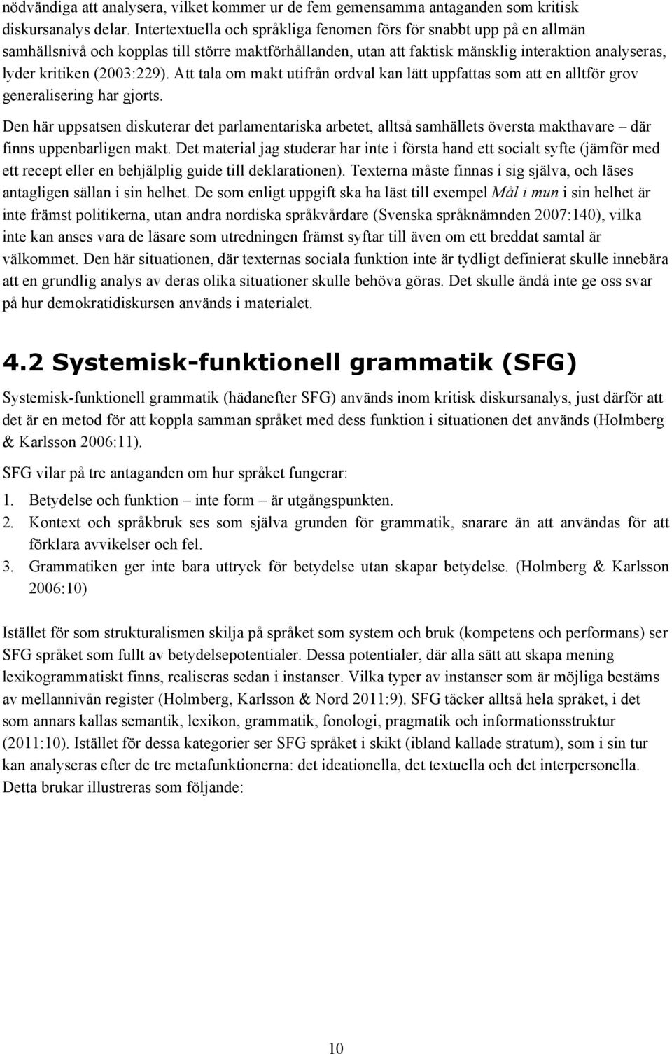 (2003:229). Att tala om makt utifrån ordval kan lätt uppfattas som att en alltför grov generalisering har gjorts.