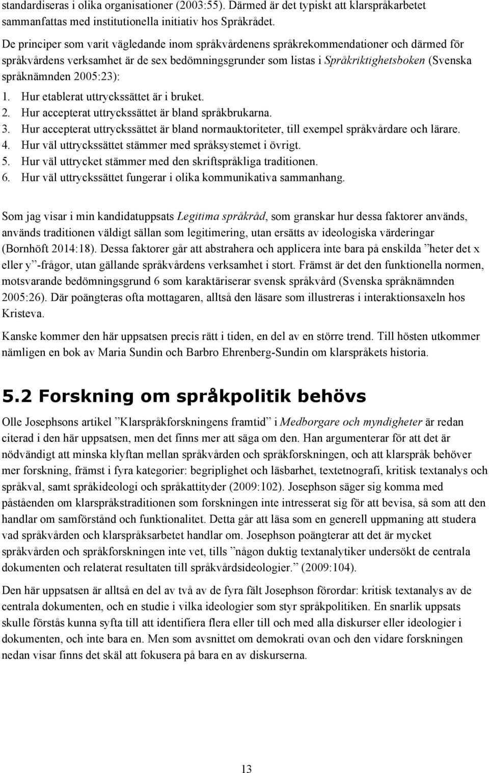 2005:23): 1. Hur etablerat uttryckssättet är i bruket. 2. Hur accepterat uttryckssättet är bland språkbrukarna. 3.