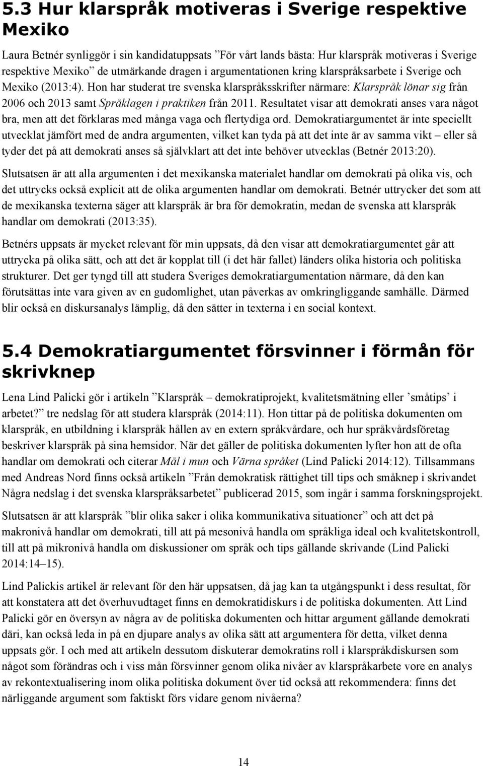 Hon har studerat tre svenska klarspråksskrifter närmare: Klarspråk lönar sig från 2006 och 2013 samt Språklagen i praktiken från 2011.