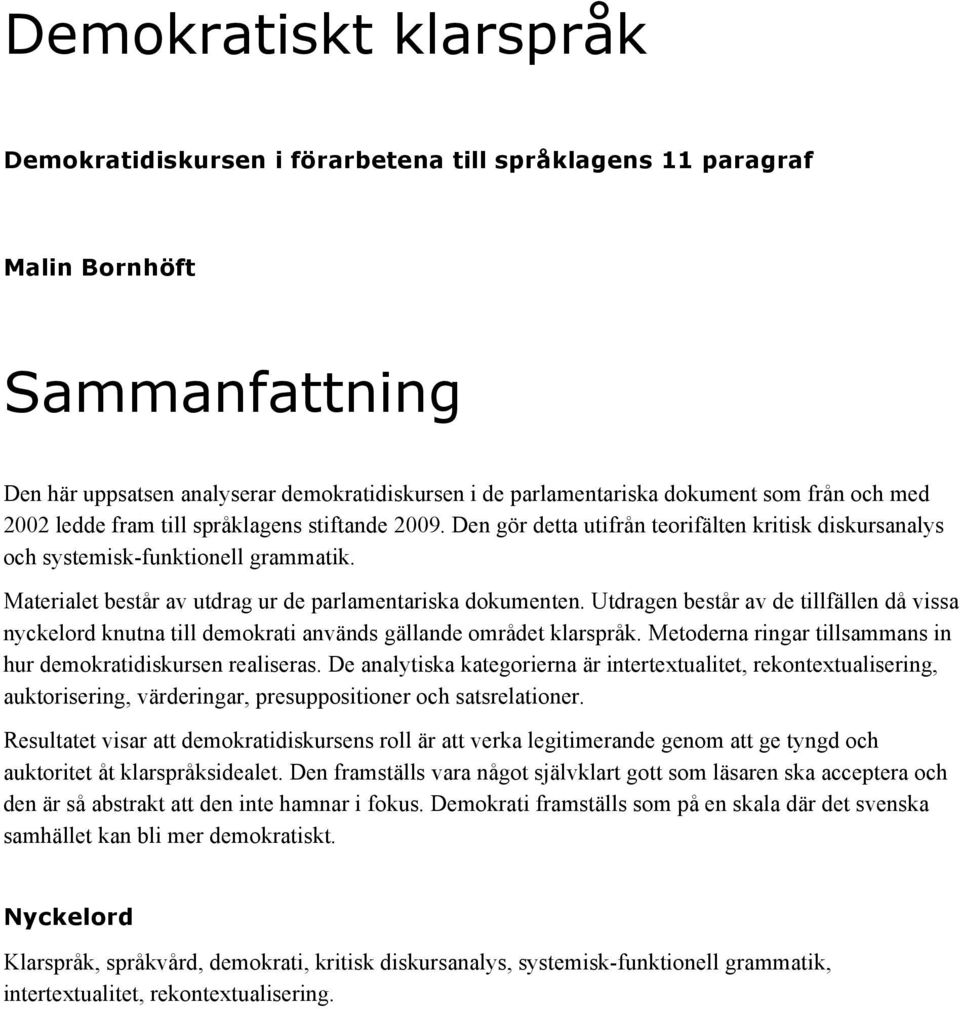 Materialet består av utdrag ur de parlamentariska dokumenten. Utdragen består av de tillfällen då vissa nyckelord knutna till demokrati används gällande området klarspråk.