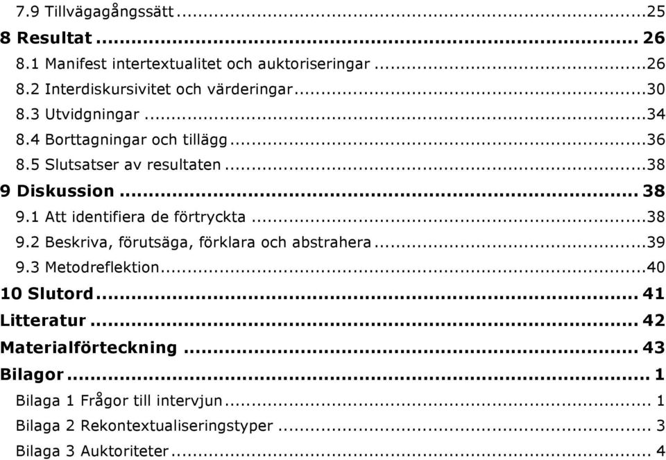 .. 38 9.2 Beskriva, förutsäga, förklara och abstrahera... 39 9.3 Metodreflektion... 40 10 Slutord... 41 Litteratur... 42 Materialförteckning.