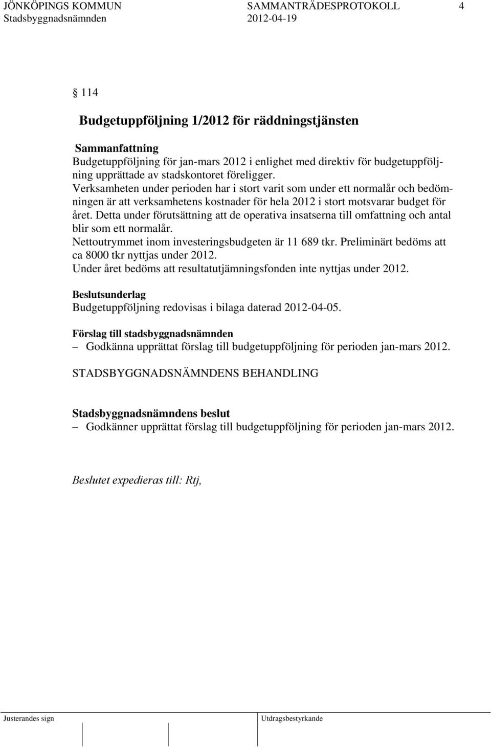 Verksamheten under perioden har i stort varit som under ett normalår och bedömningen är att verksamhetens kostnader för hela 2012 i stort motsvarar budget för året.