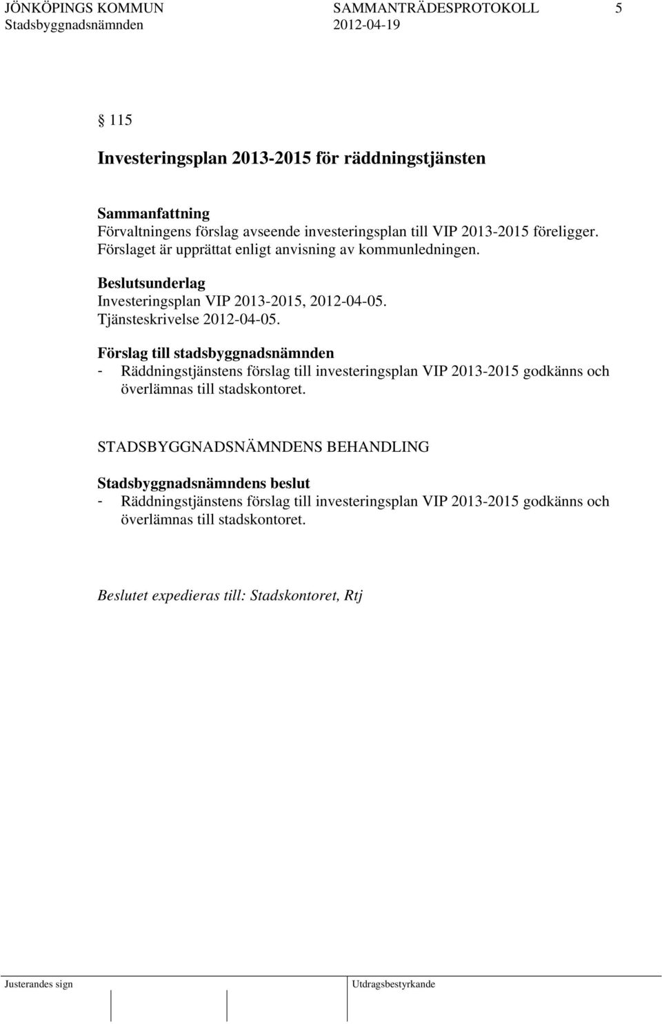 Förslag till stadsbyggnadsnämnden - Räddningstjänstens förslag till investeringsplan VIP 2013-2015 godkänns och överlämnas till stadskontoret.