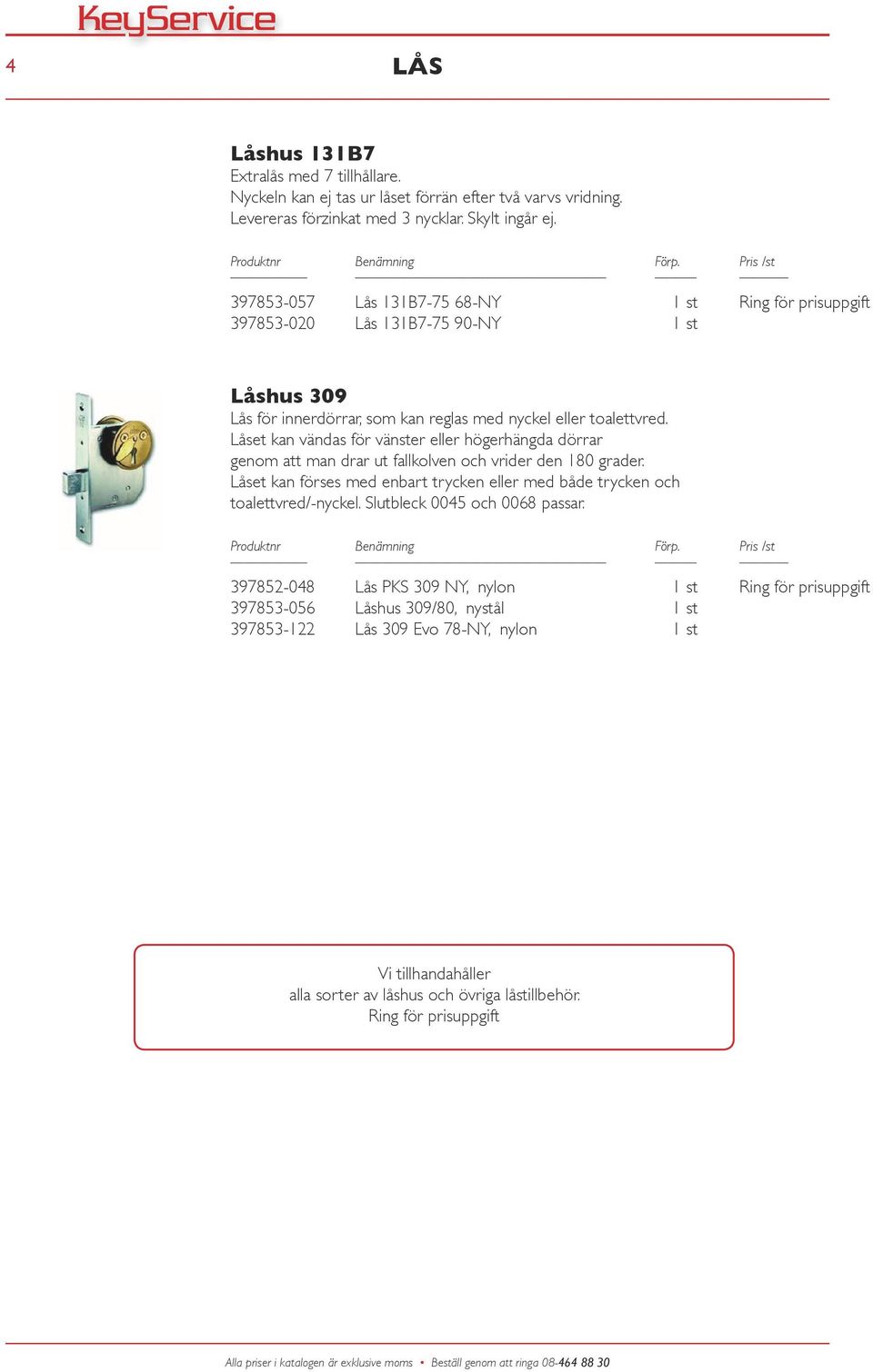 Låset kan vändas för vänster eller högerhängda dörrar genom att man drar ut fallkolven och vrider den 180 grader.