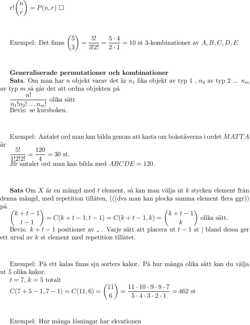 är Exempel: Antalet ord man kan bilda genom att kasta om bokstäverna i ordet MAT T A 5! 1!2!2! = 120 = 30 st. 4 Jfr antalet ord man kan bilda med ABCDE = 120.