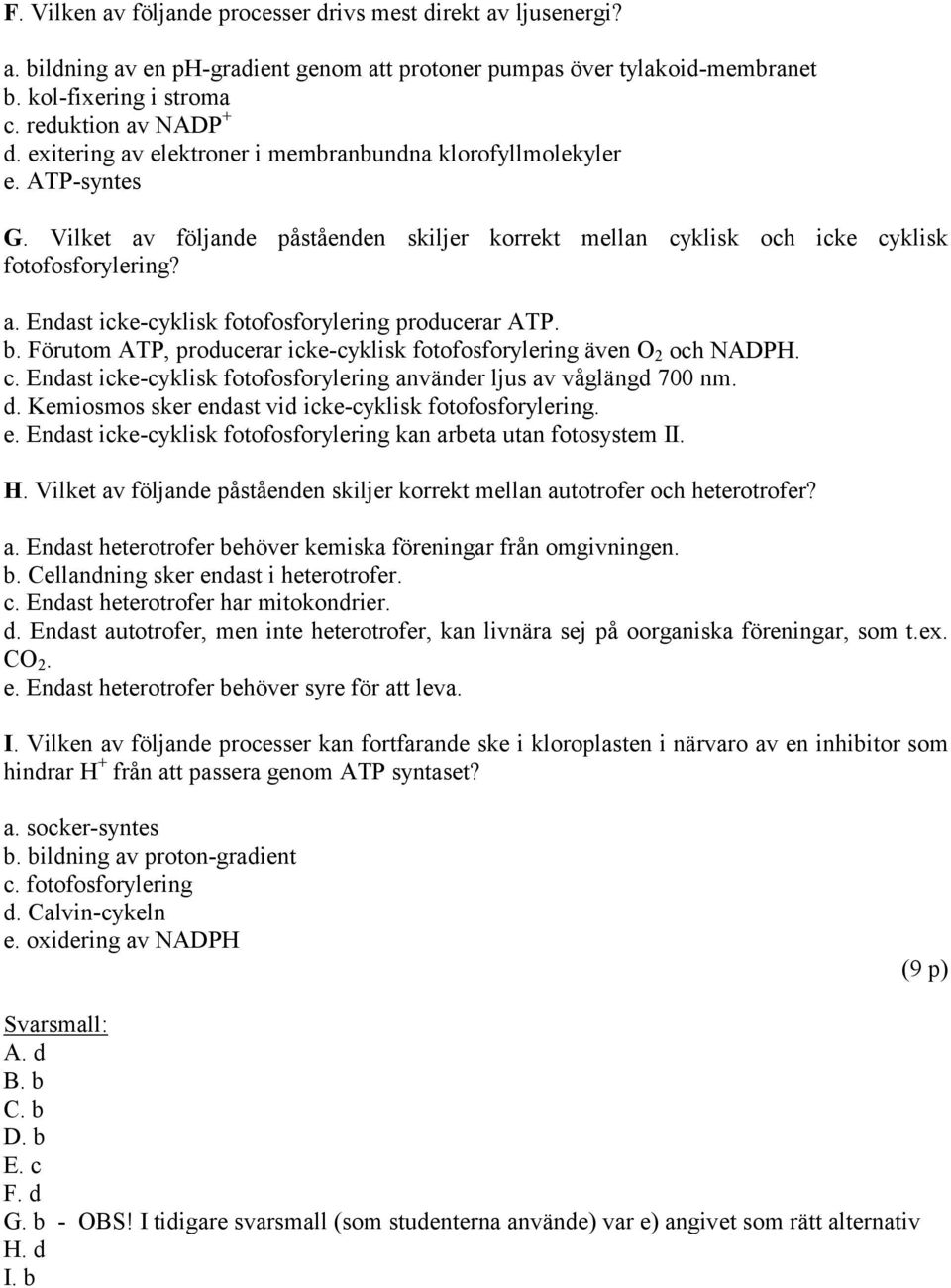 b. Förutom ATP, producerar icke-cyklisk fotofosforylering även O 2 och NADPH. c. Endast icke-cyklisk fotofosforylering använder ljus av våglängd 700 nm. d.