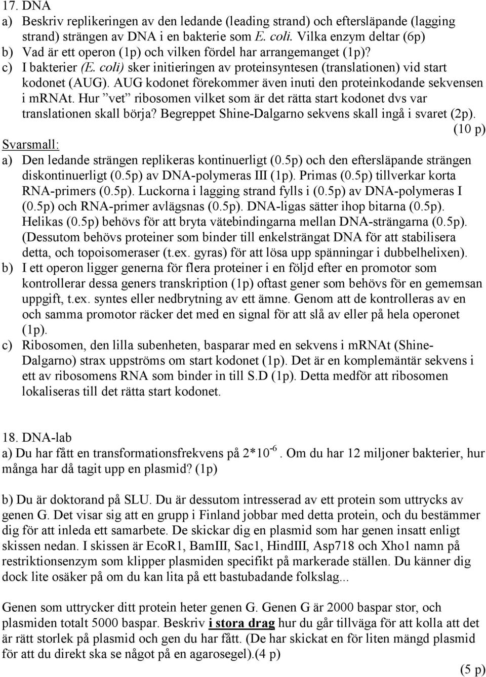 AUG kodonet förekommer även inuti den proteinkodande sekvensen i mrnat. Hur vet ribosomen vilket som är det rätta start kodonet dvs var translationen skall börja?