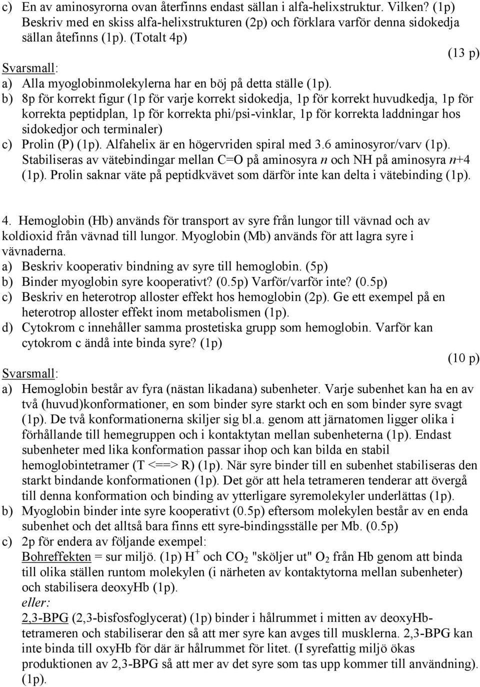 b) 8p för korrekt figur (1p för varje korrekt sidokedja, 1p för korrekt huvudkedja, 1p för korrekta peptidplan, 1p för korrekta phi/psi-vinklar, 1p för korrekta laddningar hos sidokedjor och