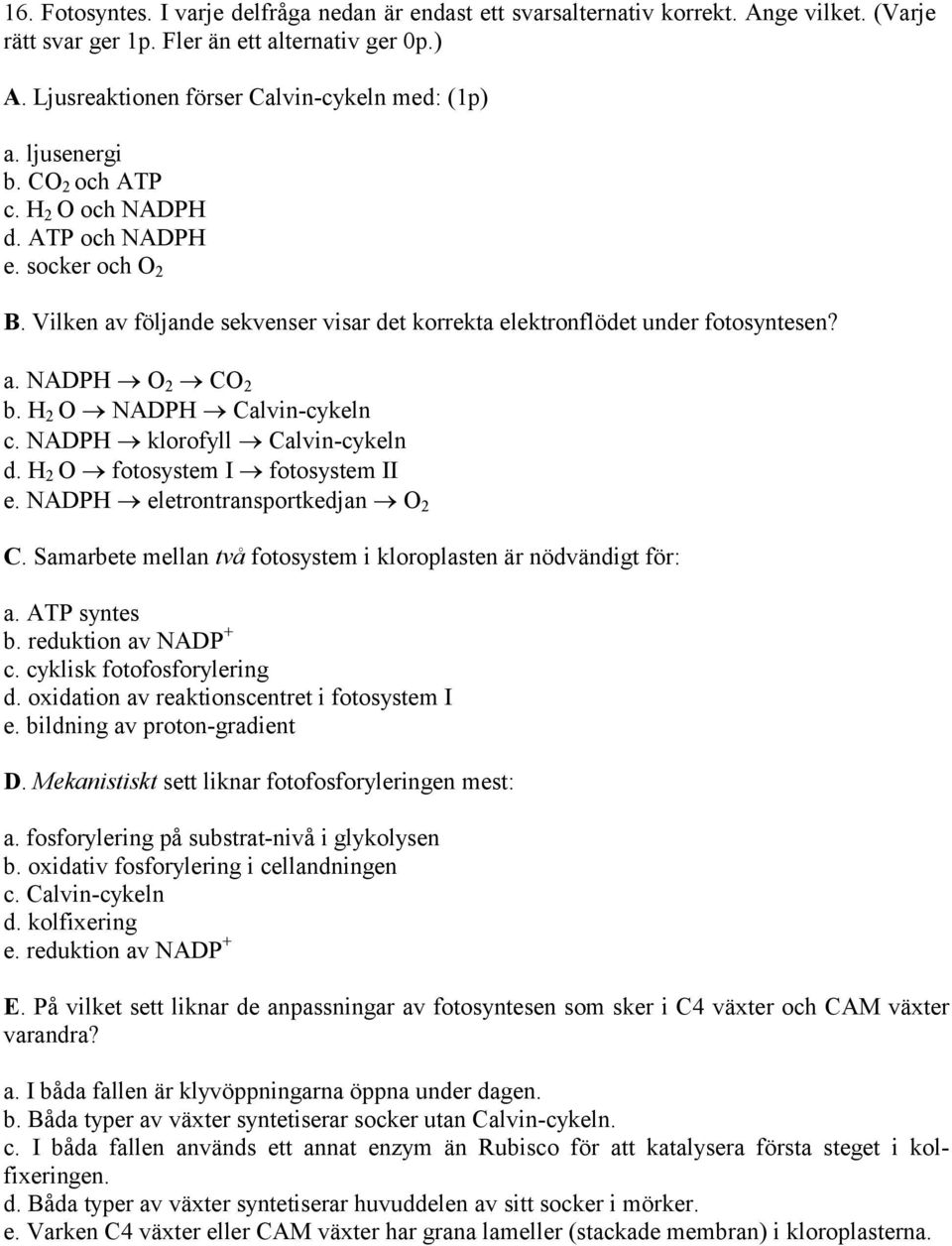 H 2 O NADPH Calvin-cykeln c. NADPH klorofyll Calvin-cykeln d. H 2 O fotosystem I fotosystem II e. NADPH eletrontransportkedjan O 2 C.