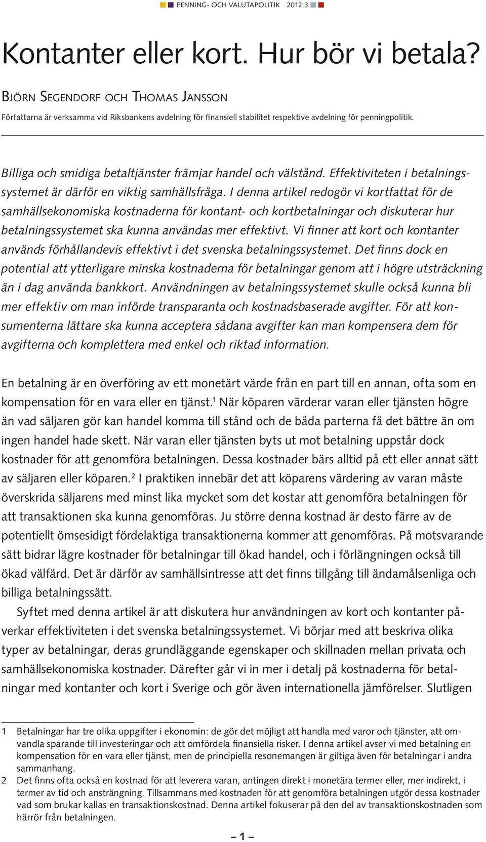 I denna artikel redogör vi kortfattat för de samhällsekonomiska kostnaderna för kontant- och kortbetalningar och diskuterar hur betalningssystemet ska kunna användas mer effektivt.