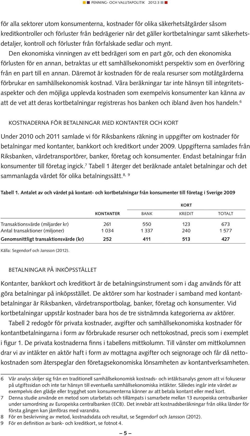 Den ekonomiska vinningen av ett bedrägeri som en part gör, och den ekonomiska förlusten för en annan, betraktas ur ett samhällsekonomiskt perspektiv som en överföring från en part till en annan.