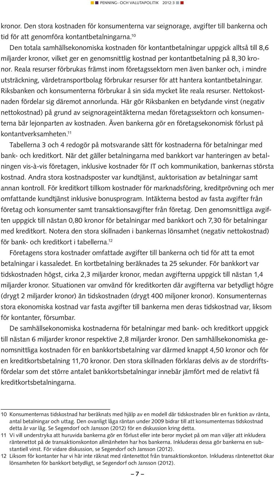 Reala resurser förbrukas främst inom företagssektorn men även banker och, i mindre utsträckning, värdetransportbolag förbrukar resurser för att hantera kontantbetalningar.