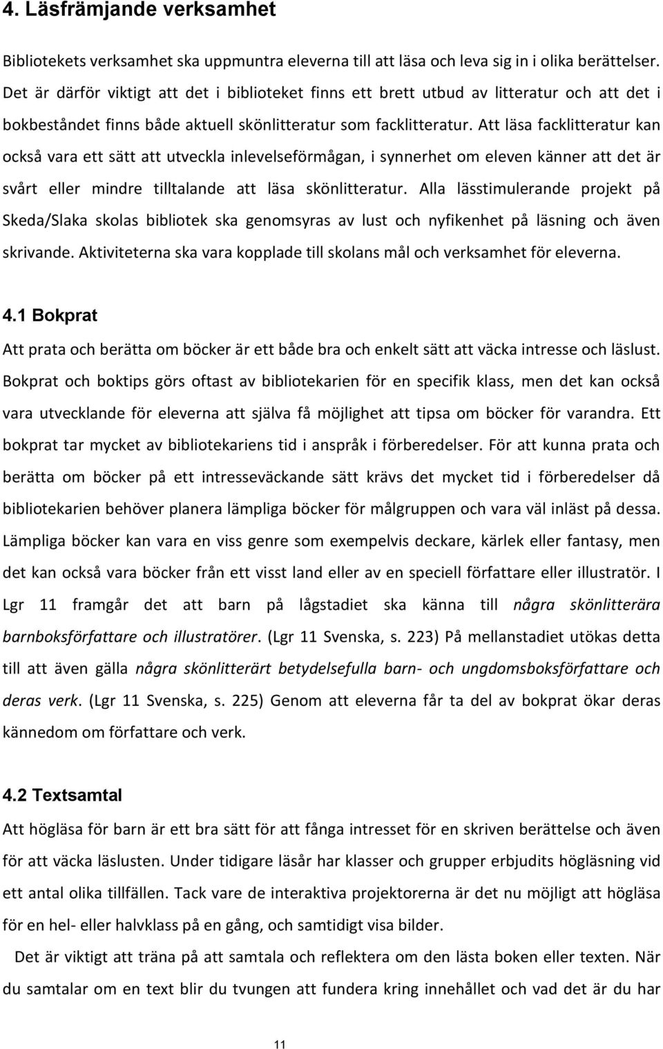 Att läsa facklitteratur kan också vara ett sätt att utveckla inlevelseförmågan, i synnerhet om eleven känner att det är svårt eller mindre tilltalande att läsa skönlitteratur.