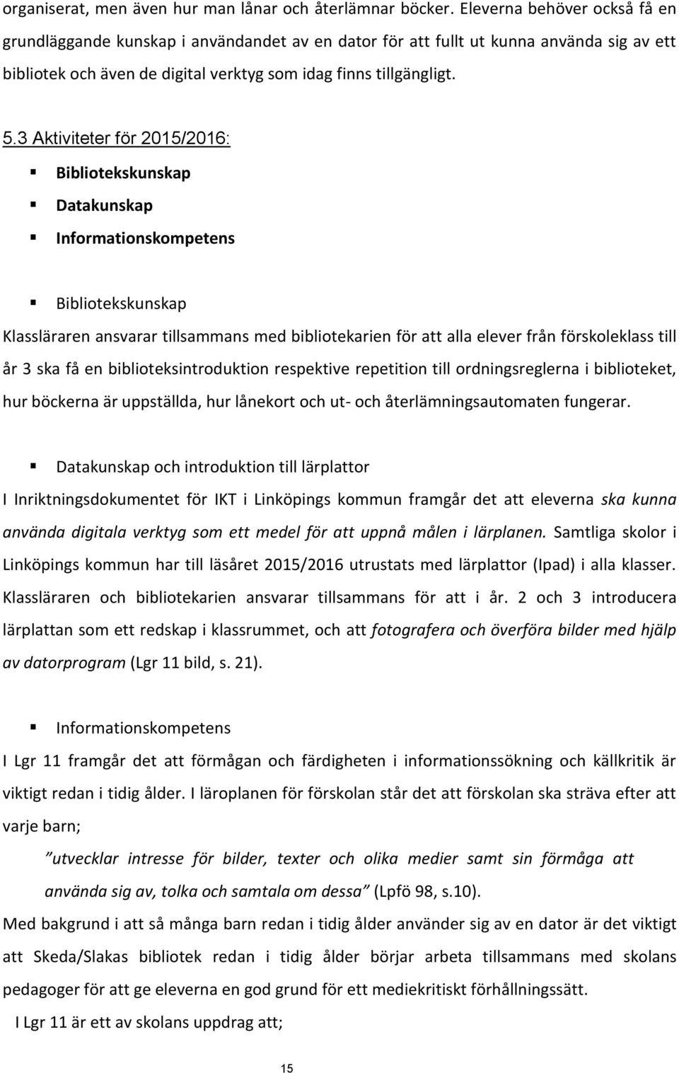 3 Aktiviteter för 2015/2016: Bibliotekskunskap Datakunskap Informationskompetens Bibliotekskunskap Klassläraren ansvarar tillsammans med bibliotekarien för att alla elever från förskoleklass till år