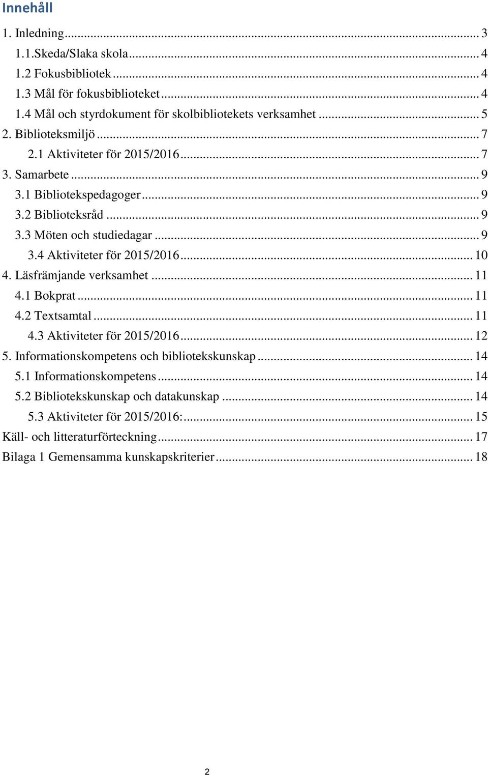 .. 10 4. Läsfrämjande verksamhet... 11 4.1 Bokprat... 11 4.2 Textsamtal... 11 4.3 Aktiviteter för 2015/2016... 12 5. Informationskompetens och bibliotekskunskap... 14 5.