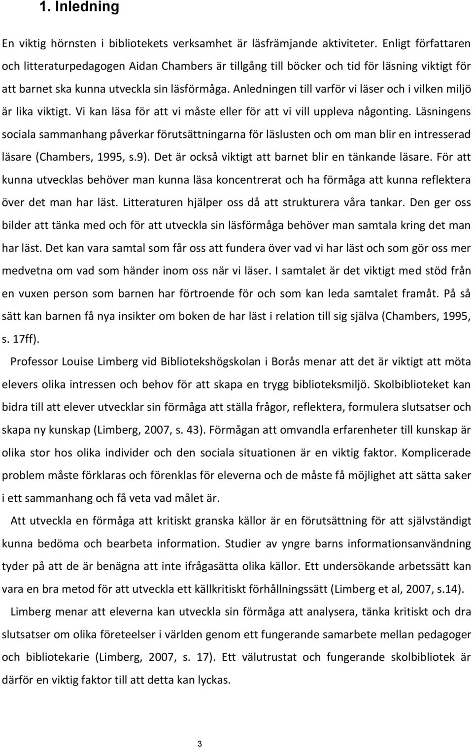 Anledningen till varför vi läser och i vilken miljö är lika viktigt. Vi kan läsa för att vi måste eller för att vi vill uppleva någonting.