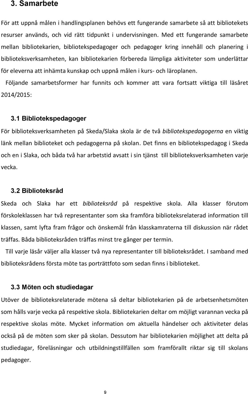 underlättar för eleverna att inhämta kunskap och uppnå målen i kurs- och läroplanen. Följande samarbetsformer har funnits och kommer att vara fortsatt viktiga till läsåret 2014/2015: 3.