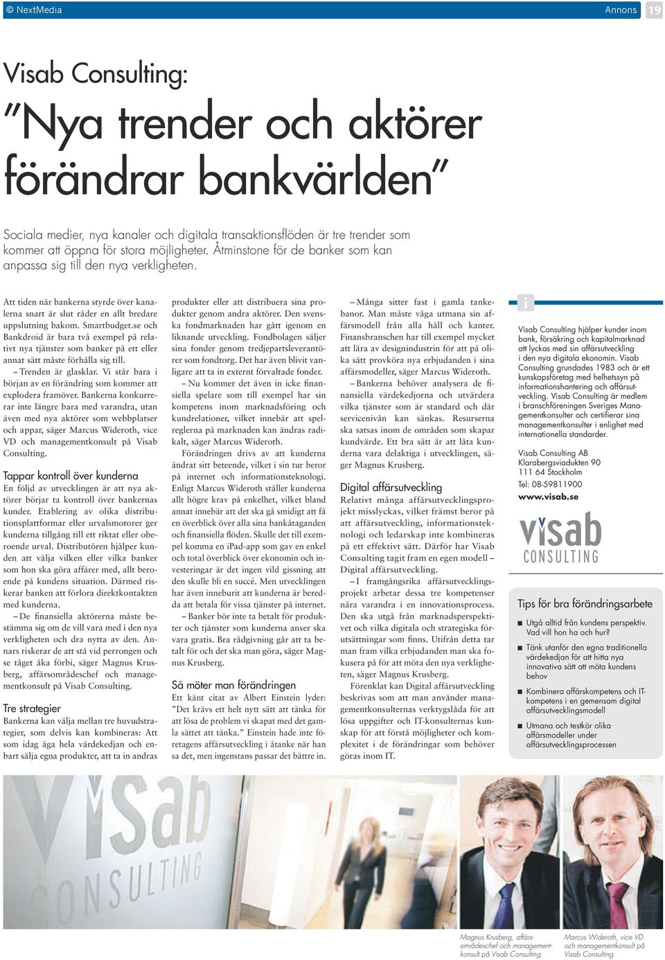 se och Bankdrod är bara två exempel på relatvt nya tjänster som banker på ett eller annat sätt måste förhålla sg tll. Trenden är glasklar.