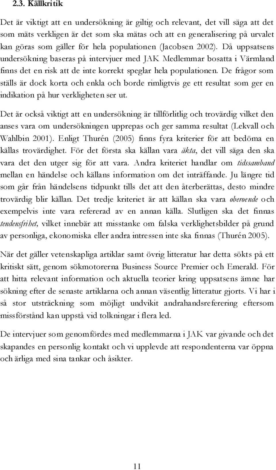 De frågor som ställs är dock korta och enkla och borde rimligtvis ge ett resultat som ger en indikation på hur verkligheten ser ut.