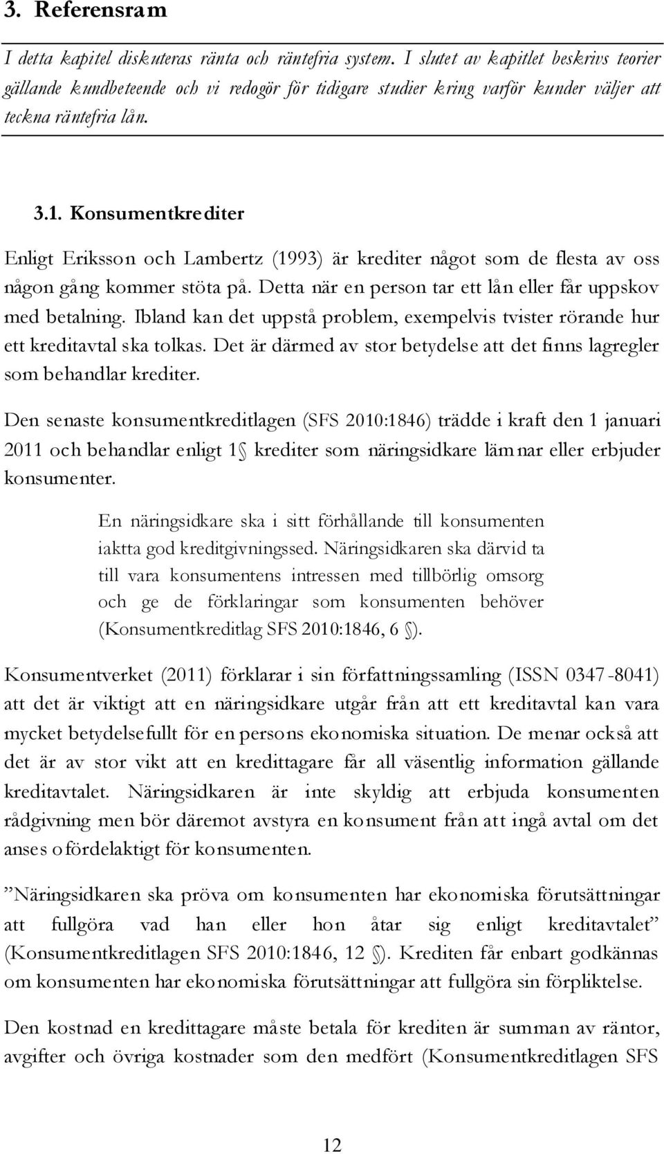 Konsumentkrediter Enligt Eriksson och Lambertz (1993) är krediter något som de flesta av oss någon gång kommer stöta på. Detta när en person tar ett lån eller får uppskov med betalning.