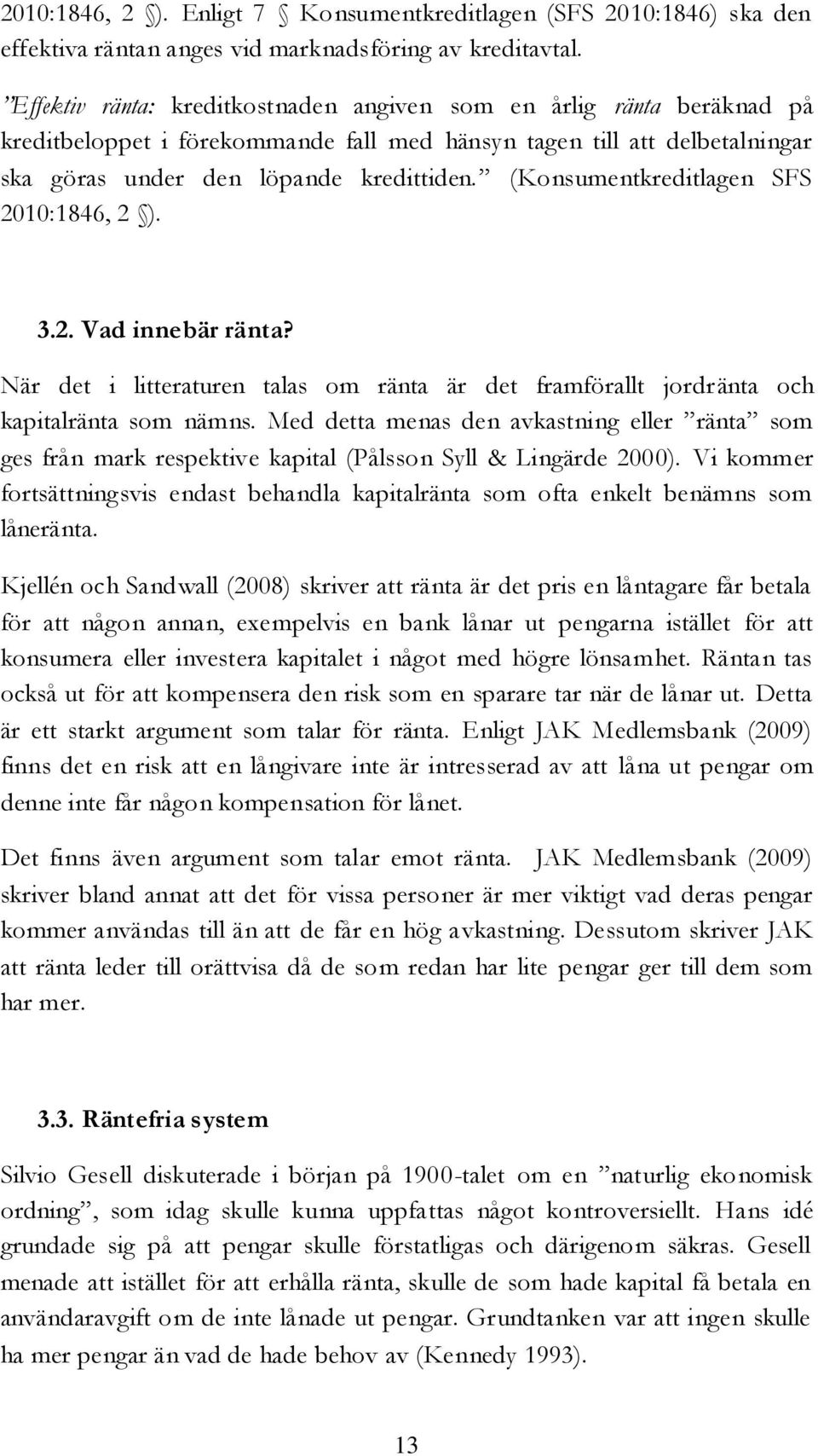 (Konsumentkreditlagen SFS 2010:1846, 2 ). 3.2. Vad innebär ränta? När det i litteraturen talas om ränta är det framförallt jordränta och kapitalränta som nämns.