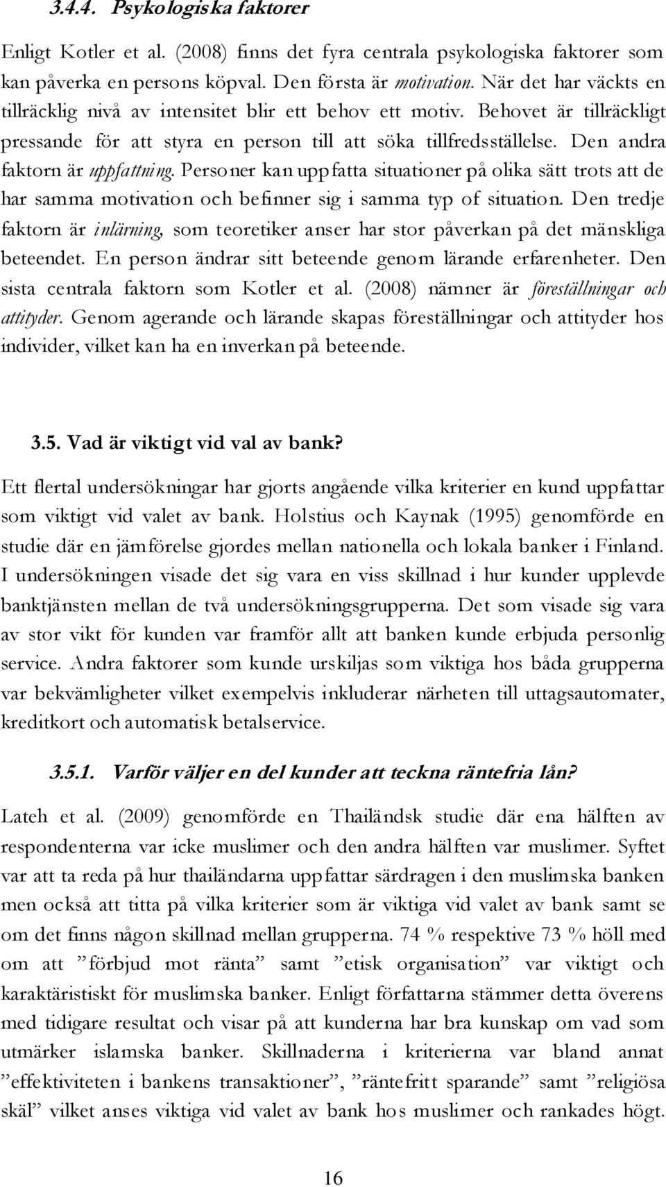 Den andra faktorn är uppfattning. Personer kan uppfatta situationer på olika sätt trots att de har samma motivation och befinner sig i samma typ of situation.