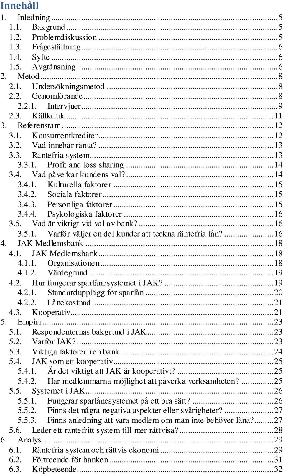 3.4. Vad påverkar kundens val?... 14 3.4.1. Kulturella faktorer... 15 3.4.2. Sociala faktorer... 15 3.4.3. Personliga faktorer... 15 3.4.4. Psykologiska faktorer... 16 3.5. Vad är viktigt vid val av bank?