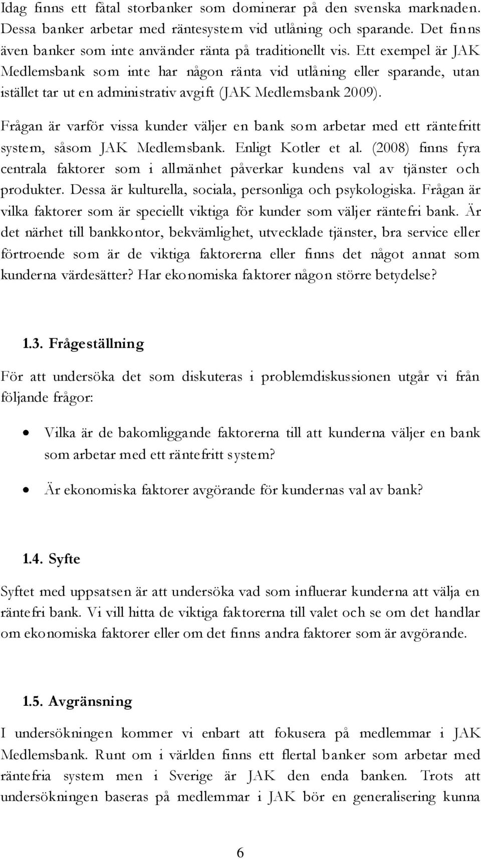 Ett exempel är JAK Medlemsbank som inte har någon ränta vid utlåning eller sparande, utan istället tar ut en administrativ avgift (JAK Medlemsbank 2009).