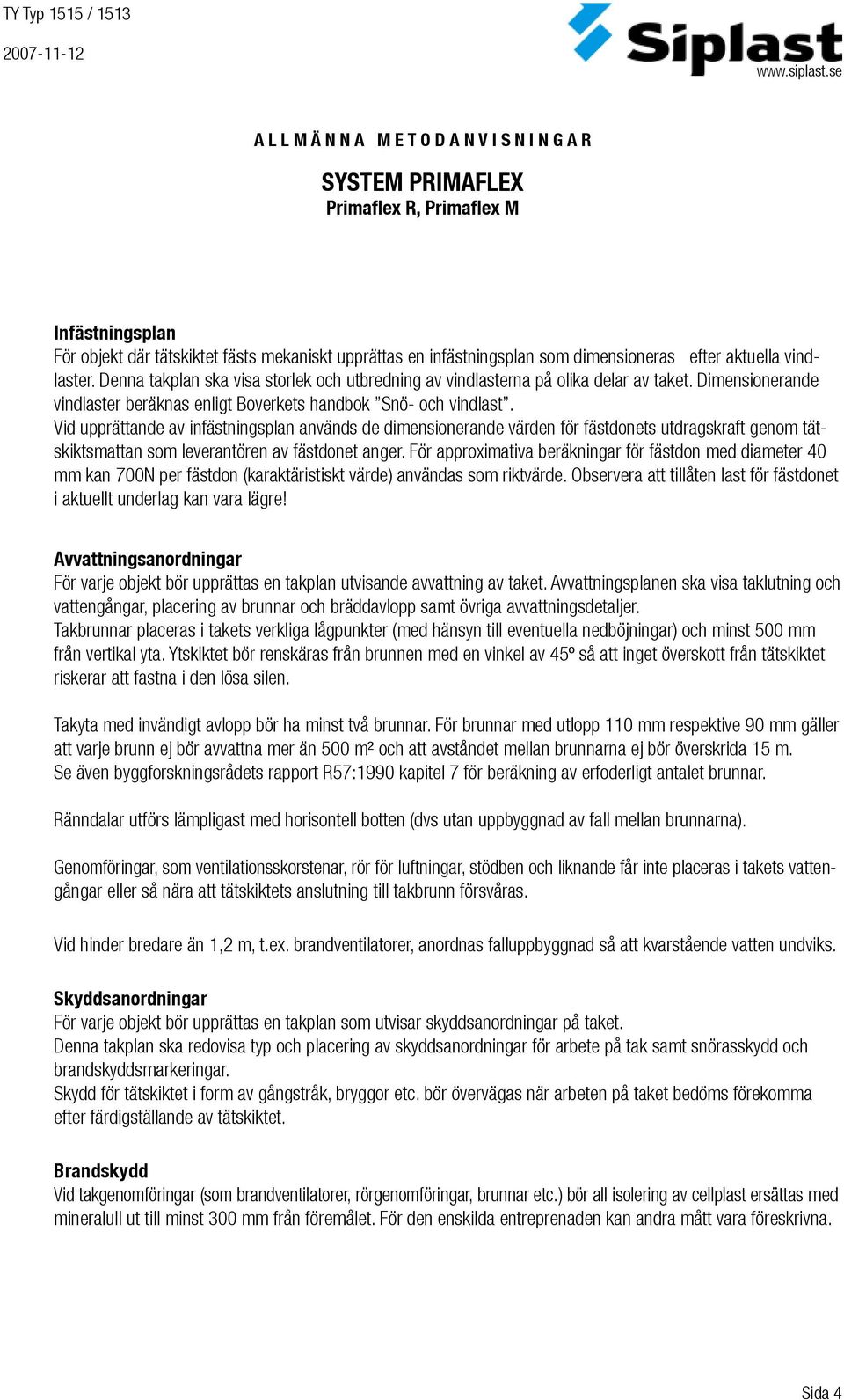 Vid upprättande av infästningsplan används de dimensionerande värden för fästdonets utdragskraft genom tätskiktsmattan som leverantören av fästdonet anger.