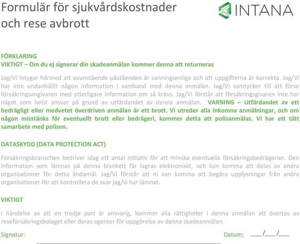 g/vi förstår att försäkringsgivaren inte har något som helst ansvar på grund av utfärdandet av denna anmälan. VARNING Utfärdandet av ett bedrägligt eller medvetet överdriven anmälan är ett brott.