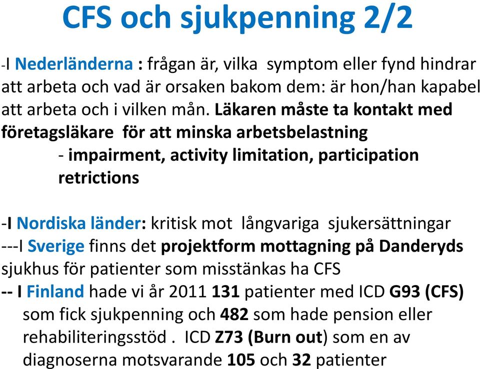 mot långvariga sjukersättningar ---I Sverige finns det projektform mottagning på Danderyds sjukhus för patienter som misstänkas ha CFS -- I Finland hade vi år 2011 131