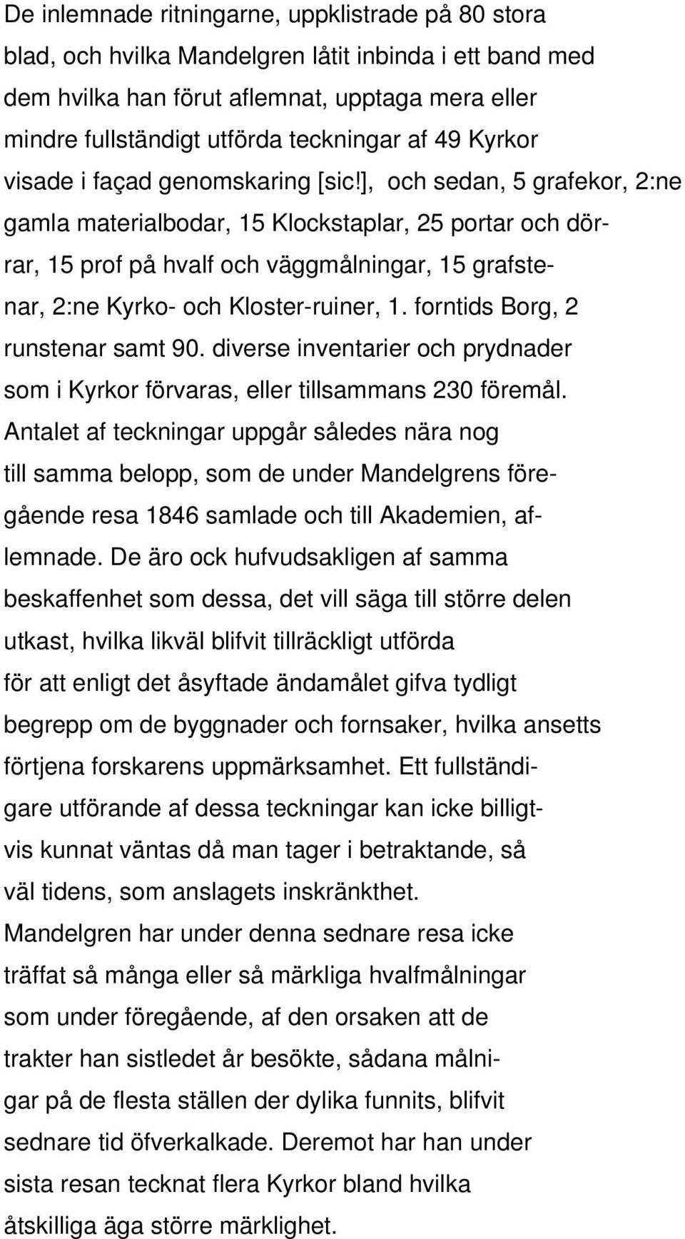 ], och sedan, 5 grafekor, 2:ne gamla materialbodar, 15 Klockstaplar, 25 portar och dörrar, 15 prof på hvalf och väggmålningar, 15 grafstenar, 2:ne Kyrko- och Kloster-ruiner, 1.