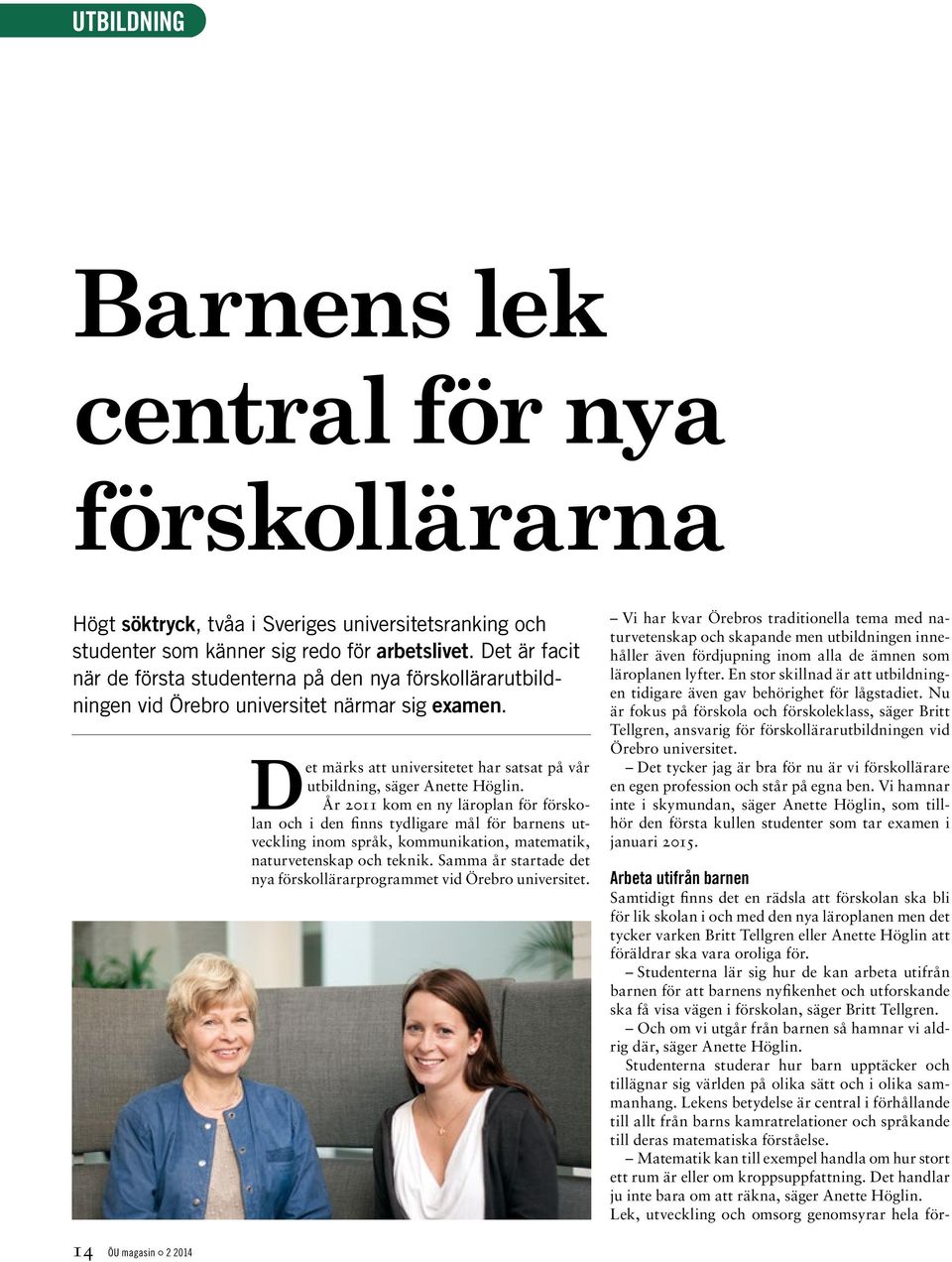 År 2011 kom en ny läroplan för förskolan och i den finns tydligare mål för barnens utveckling inom språk, kommunikation, matematik, naturvetenskap och teknik.