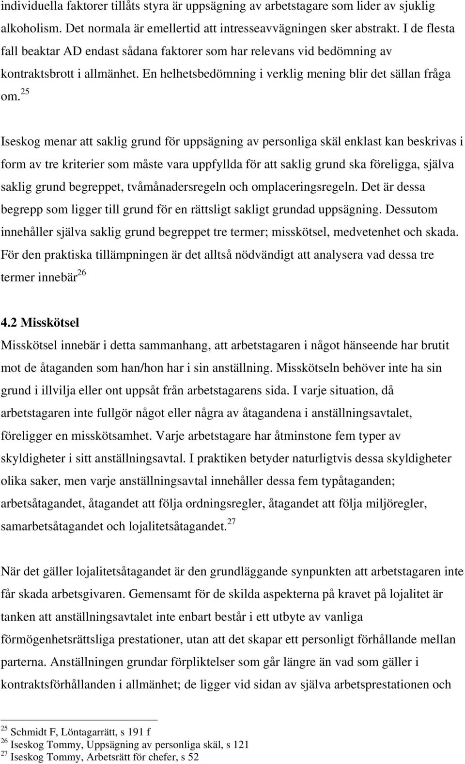 25 Iseskog menar att saklig grund för uppsägning av personliga skäl enklast kan beskrivas i form av tre kriterier som måste vara uppfyllda för att saklig grund ska föreligga, själva saklig grund