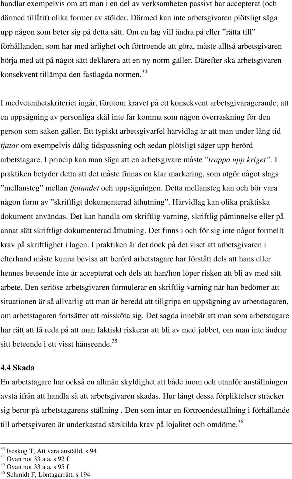 Om en lag vill ändra på eller rätta till förhållanden, som har med ärlighet och förtroende att göra, måste alltså arbetsgivaren börja med att på något sätt deklarera att en ny norm gäller.