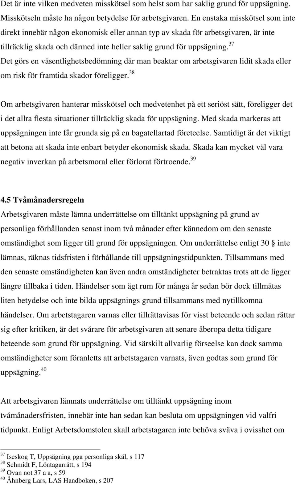 37 Det görs en väsentlighetsbedömning där man beaktar om arbetsgivaren lidit skada eller om risk för framtida skador föreligger.